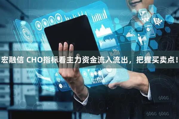 宏融信 CHO指标看主力资金流入流出，把握买卖点！